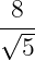  8
√---
  5