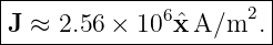 |----------------------|
|J ≈ 2.56 × 106ˆx A/m2. |
------------------------
