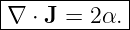 |------------|
-∇-⋅-J-=-2α.-|
