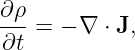 ∂ ρ
--- = − ∇ ⋅ J,
∂t
