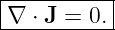 |----------|
|∇ ⋅ J = 0.|
-----------

