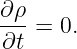 ∂ρ-
∂t =  0.
