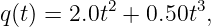 q (t) = 2.0t2 + 0.50t3,

