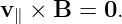 v∥ × B =  0.
