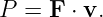 P = F ⋅ v.
