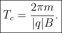 |----------|
|     2πm--|
Tc =  |q|B .|
------------

