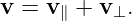 v =  v∥ + v⊥.
