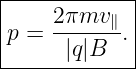 |------------|
|    2πmv    |
|p = ------∥.|
------|q|B---
