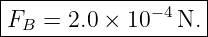 |------------------|
F   = 2.0 × 10−4 N.|
--B-----------------
