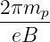 2πmp--
eB