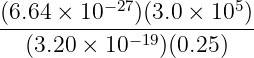 −27 5
(6.64-×-10---)(3.0 ×-10-)
(3.20 × 10 −19)(0.25)