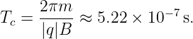      2πm
Tc = -----≈  5.22 × 10 −7s.
     |q|B
