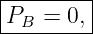 |--------|
|PB =  0,|
---------
