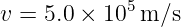 v = 5.0 × 105m/s
