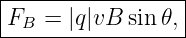 |----------------|
F   = |q|vB sin 𝜃,|
--B---------------
                                                                                         
                                                                                         

