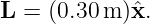L  = (0.30m )ˆx.
