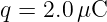 q =  2.0 μC
