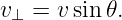 v⊥ = v sin 𝜃.
