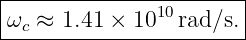 |----------------------|
|              10      |
-ωc ≈-1.41-×--10--rad/s.-
