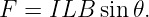 F  = ILB  sin𝜃.
