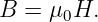 B =  μ0H.
