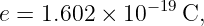e = 1.602 × 10−19C,
