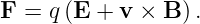 F =  q(E + v ×  B) .
