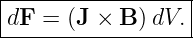 |------------------|
|dF =  (J × B )dV. |
-------------------
