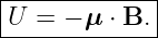 |------------|
U  = − μ ⋅ B.|
--------------
