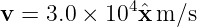              4
v =  3.0 × 10 xˆm/s
