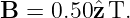 B  = 0.50ˆz T.
