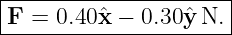 |---------------------|
F =  0.40ˆx − 0.30ˆy N. |
-----------------------

