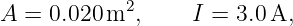             2
A = 0.020 m ,     I = 3.0A,
