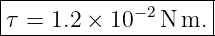 |--------------------|
|            −2      |
-τ-=-1.2-×-10---N-m.-
