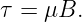 τ = μB.
