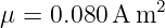               2
μ =  0.080 A m
