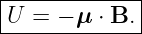 |------------|
U  = − μ ⋅ B.|
--------------
