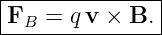 ----------------
|F  =  qv × B. |
--B-------------
