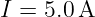 I = 5.0A
