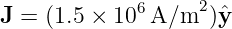              6     2
J = (1.5 × 10  A/m  )ˆy
