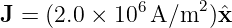 J = (2.0 × 106 A/m2 )ˆx
