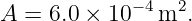 A  = 6.0 × 10−4m2.
