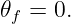 𝜃f = 0.
