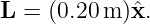L  = (0.20m )ˆx.
