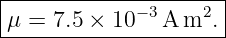 |--------------------|
μ =  7.5 × 10 −3A m2.|
----------------------
