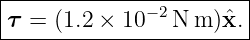 |----------------------|
τ =  (1.2 × 10 −2N m )ˆx.|
------------------------
