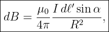 |-------------′------|
|dB  = μ0-I-dℓ-sin-α-,|
-------4π----R2------|
