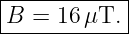 |------------|
|B  = 16 μT. |
-------------
