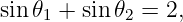 sin 𝜃1 + sin 𝜃2 = 2,
