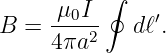          ∮
B =  μ0I--  d ℓ′.
     4πa2
